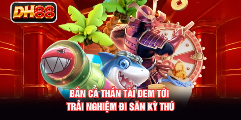 Bắn cá Thần Tài đem tới trải nghiệm đi săn kỳ thú
