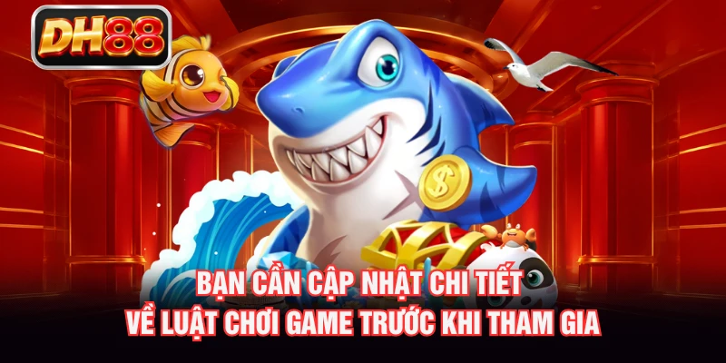 Bạn cần cập nhật chi tiết về luật chơi game trước khi tham gia