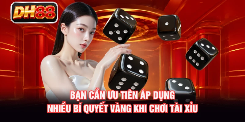 Bạn cần ưu tiên áp dụng nhiều bí quyết vàng khi chơi Tài Xỉu