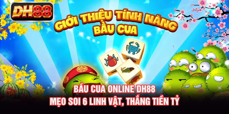 Bầu Cua Online DH88 - Mẹo Soi 6 Linh Vật, Thắng Tiền Tỷ