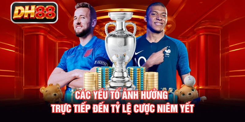 Các yếu tố ảnh hưởng trực tiếp đến tỷ lệ cược niêm yết
