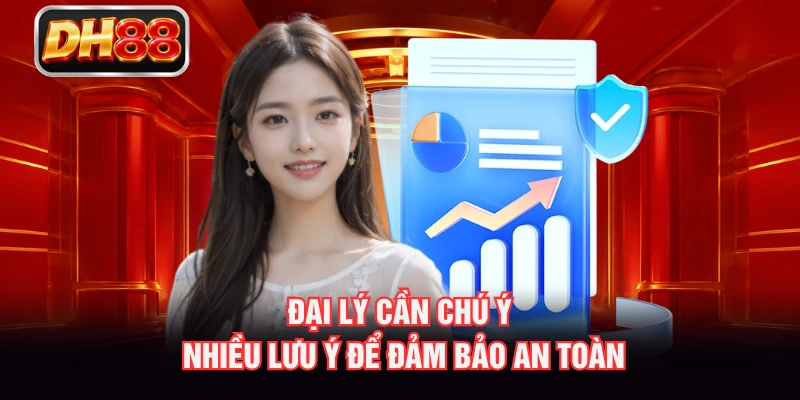 Đại lý cần chú ý nhiều lưu ý để đảm bảo an toàn