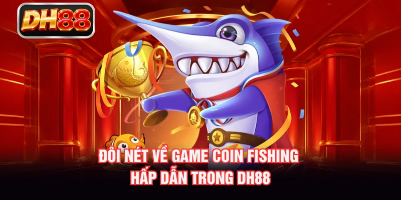Đôi nét về game Coin Fishing hấp dẫn trong DH88