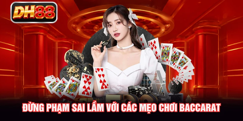 Đừng phạm sai lầm với các mẹo chơi Baccarat