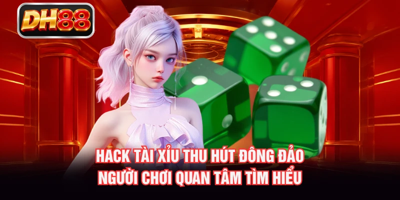 Hack Tài Xỉu thu hút đông đảo người chơi quan tâm tìm hiểu