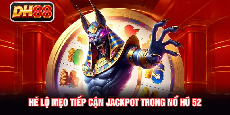 Hé lộ mẹo tiếp cận jackpot trong nổ hũ 52
