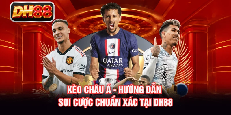 Kèo Châu Á - Hướng Dẫn Soi Cược Chuẩn Xác Tại DH88