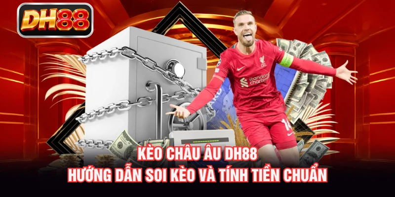 Kèo Châu Âu DH88 - Hướng Dẫn Soi Kèo Và Tính Tiền Chuẩn