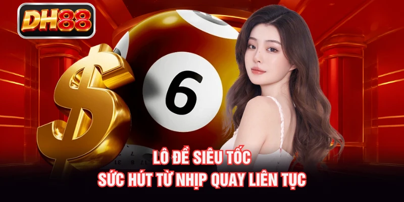 Lô Đề Siêu Tốc - Sức Hút Từ Nhịp Quay Liên Tục