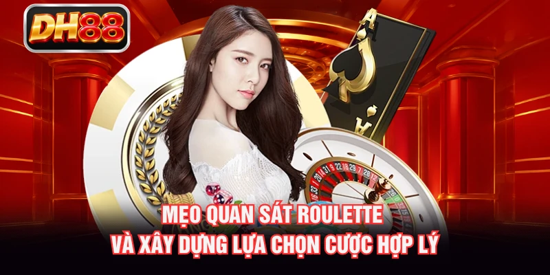 Mẹo quan sát Roulette và xây dựng lựa chọn cược hợp lý