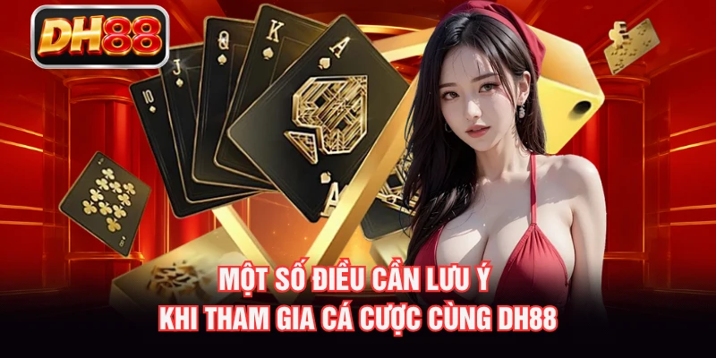 Một số điều cần lưu ý khi tham gia cá cược cùng DH88