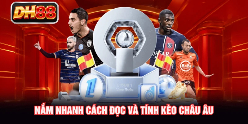 Nắm nhanh cách đọc và tính kèo Châu Âu