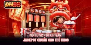 Nổ Hũ 52 - Bí Kíp Săn Jackpot Chuẩn Cao Thủ Dh88