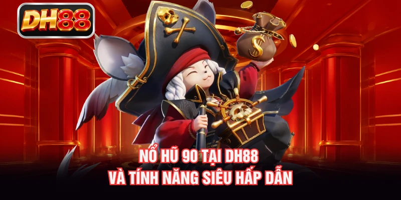 Nổ Hũ 90 Tại DH88 Và Tính Năng Siêu Hấp Dẫn