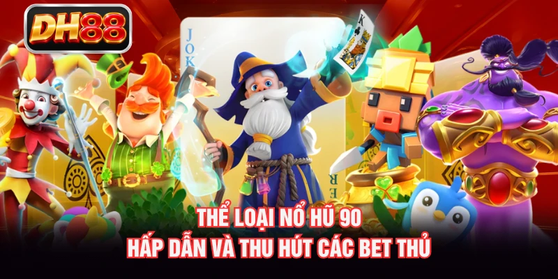 Thể loại Nổ Hũ 90 hấp dẫn và thu hút các bet thủ