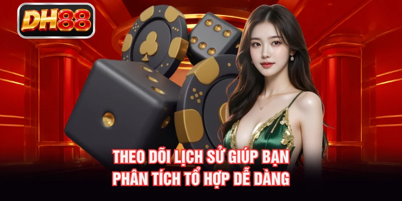Theo dõi lịch sử giúp bạn phân tích tổ hợp dễ dàng