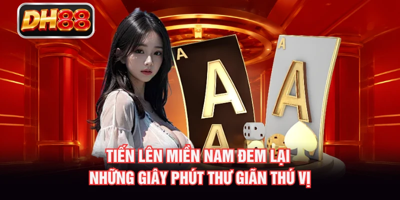 Tiến lên miền Nam đem lại những giây phút thư giãn thú vị