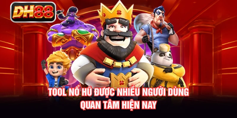 Tool nổ hũ được nhiều người dùng quan tâm hiện nay