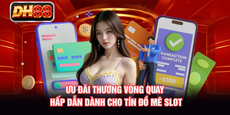 Ưu đãi thường vòng quay hấp dẫn dành cho tín đồ mê slot